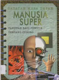 Image of Catatan Masa Depan Manusia Super : Panduan Bagi Pemula Tentang Cyborg