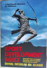 Image of Sport Development Index : Alternatif Baru Mengukur Kemajuan Pembangunan Bidang Keolahragaan ( Konsep, Metodologi Dan Aplikasi)